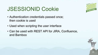 Behind the scenes…cookies!17Turn on debugging and see exactly what’s happeninghttplib.HTTPConnection.debuglevel= 1f = urllib.urlopen(detailsURL)send: 'GET /si/jira.issueviews:issue-xml/JRA-9/JRA-9.xml?os_username=myuserid&os_password=mypassword HTTP/1.0\r\nHost: jira.atlassian.com\r\nUser-Agent: Python-urllib/1.17\r\n\r\n'reply: 'HTTP/1.1 200 OK\r\n'header: Date: Wed, 20 Apr 2011 12:04:37 GMTheader: Server: Apache-Coyote/1.1header: X-AREQUESTID: 424x2804517x1header: X-Seraph-LoginReason: OKheader: X-AUSERNAME: myuseridheader: X-ASESSIONID: 19b3b8oheader: Content-Type: text/xml;charset=UTF-8header: Set-Cookie: JSESSIONID=A1357C4805B1345356404A65333436D3; Path=/header: Set-Cookie: atlassian.xsrf.token=AKVY-YUFR-9LM7-97AB|e5545d754a98ea0e54f8434fde36326fb340e8b7|lin; Path=/header: Connection: closeJSESSIONID cookie sent from JIRA