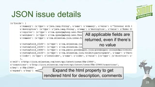 A JQL Query using REST25# Search using JQLqueryJQL= "key in watchedIssues()"IssuesQuery= {    "jql" : queryJQL,    "startAt" : 0,    "maxResults" : 1000 }queryURL = jira_serverurl + "/rest/api/latest/search"req = urllib2.Request(queryURL)req.add_data(json.dumps(IssuesQuery))req.add_header("Content-type", "application/json")req.add_header("Accept", "application/json")fp= myopener.open(req)data = json.load(fp)fp.close()Pass any JQL QueryRequest and response are both JSON