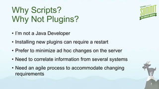 Why Scripts?Why Not Plugins?7I’m not a Java Developer