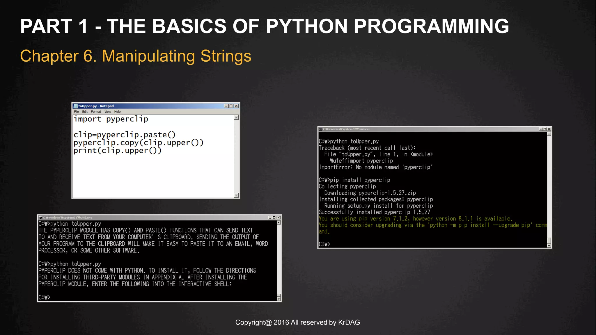 Copyright@ 2016 All reserved by KrDAG
PART 1 - THE BASICS OF PYTHON PROGRAMMING
Chapter 6. Manipulating Strings
 