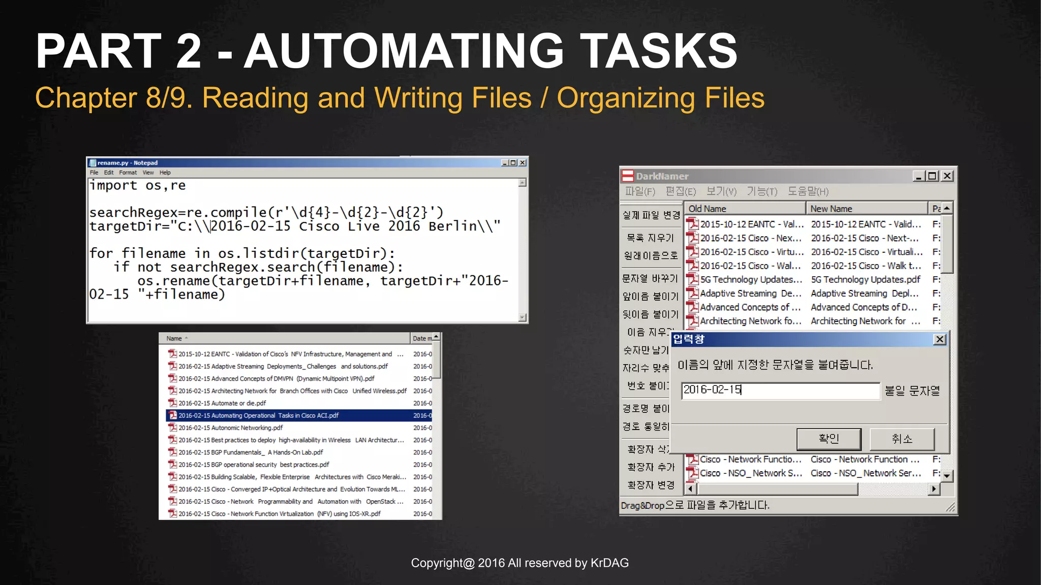 Copyright@ 2016 All reserved by KrDAG
PART 2 - AUTOMATING TASKS
Chapter 8/9. Reading and Writing Files / Organizing Files
 