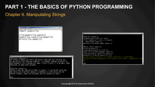 Copyright@ 2016 All reserved by KrDAG
PART 1 - THE BASICS OF PYTHON PROGRAMMING
Chapter 6. Manipulating Strings
 