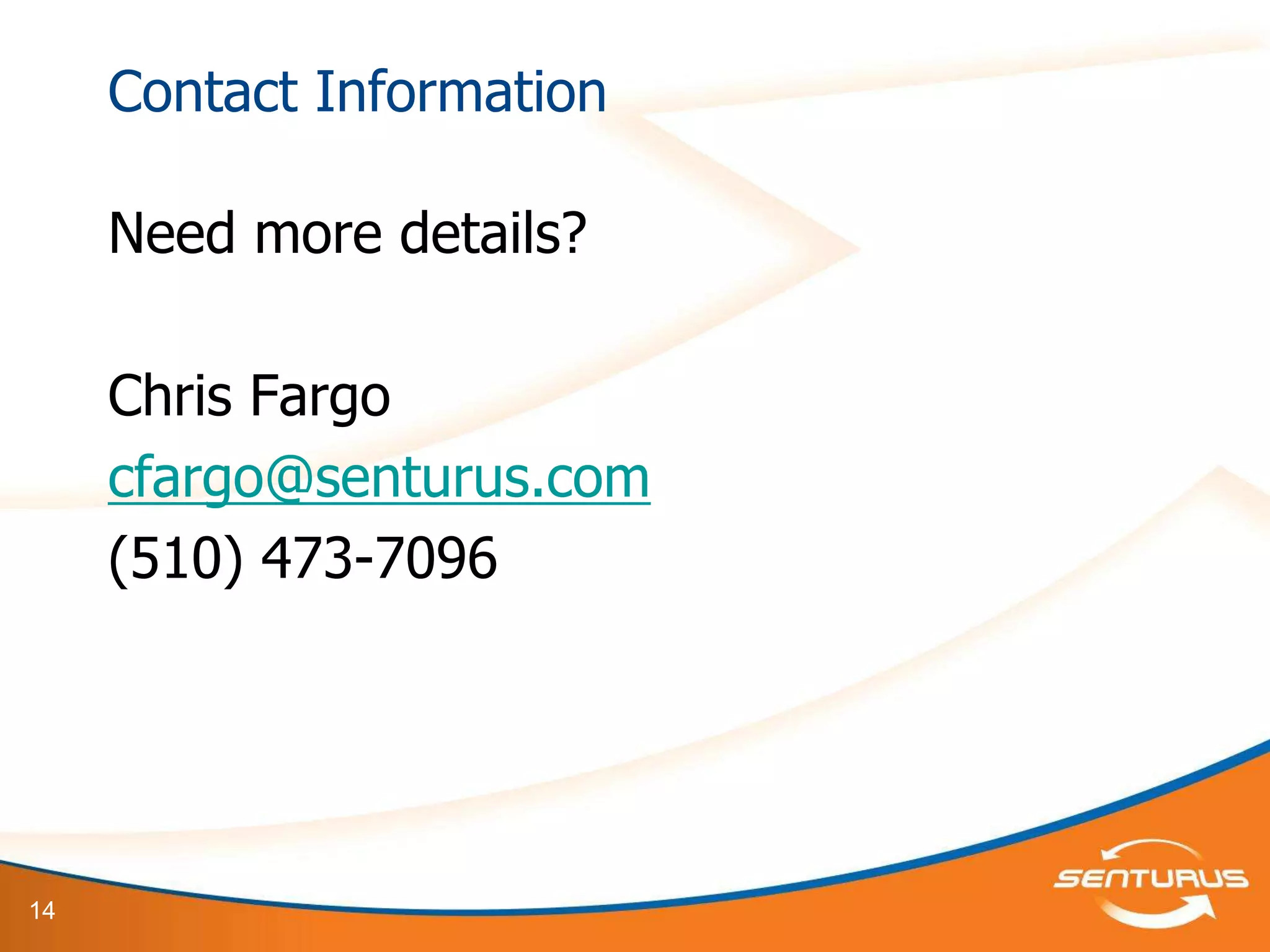 Contact Information

     Need more details?

     Chris Fargo
     cfargo@senturus.com
     (510) 473-7096




14
 