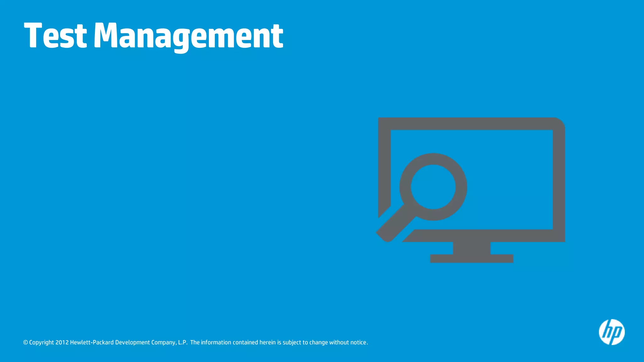 Test Management

© Copyright 2012 Hewlett-Packard Development Company, L.P. The information contained herein is subject to change without notice.

 