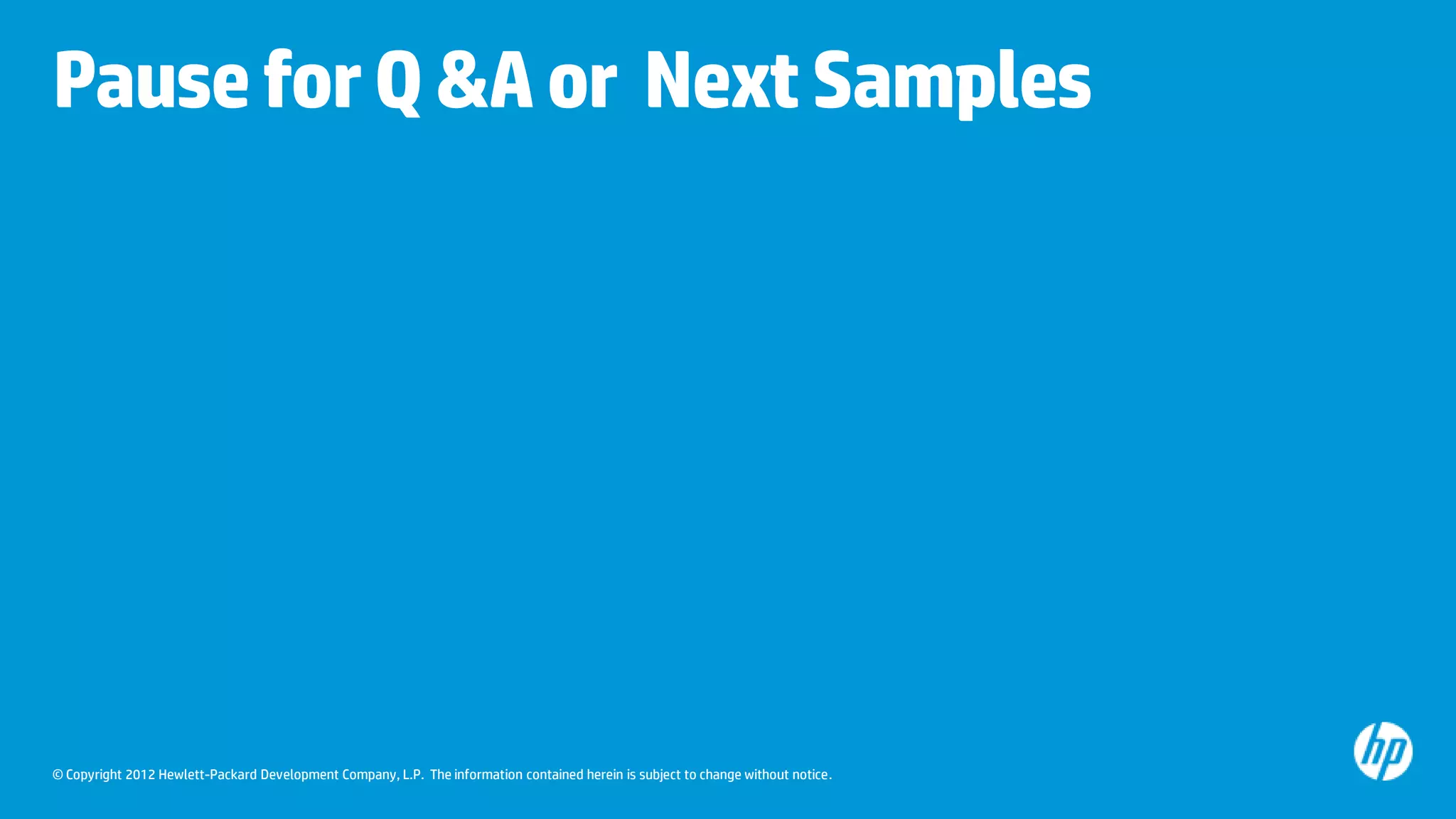 Pause for Q &A or Next Samples

© Copyright 2012 Hewlett-Packard Development Company, L.P. The information contained herein is subject to change without notice.

 