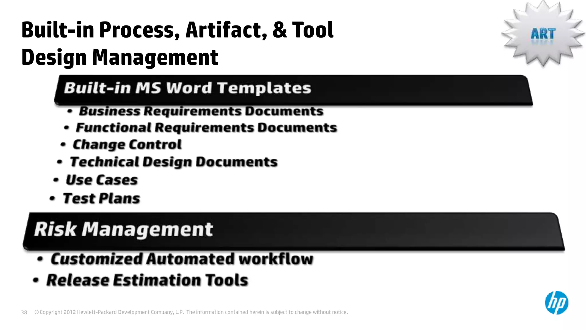 Built-in Process, Artifact, & Tool
Design Management

38

© Copyright 2012 Hewlett-Packard Development Company, L.P. The information contained herein is subject to change without notice.

 