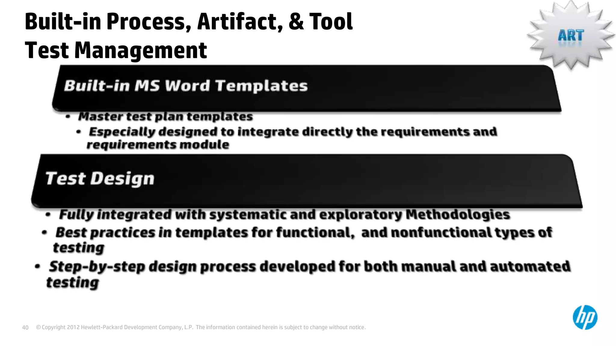 Built-in Process, Artifact, & Tool
Test Management

40

© Copyright 2012 Hewlett-Packard Development Company, L.P. The information contained herein is subject to change without notice.

 