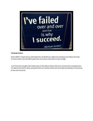 Celebrate failure:
Around2015 I experience acatastrophiclossof data that crippledmycompanyover8 days,the main
revenue syst...
