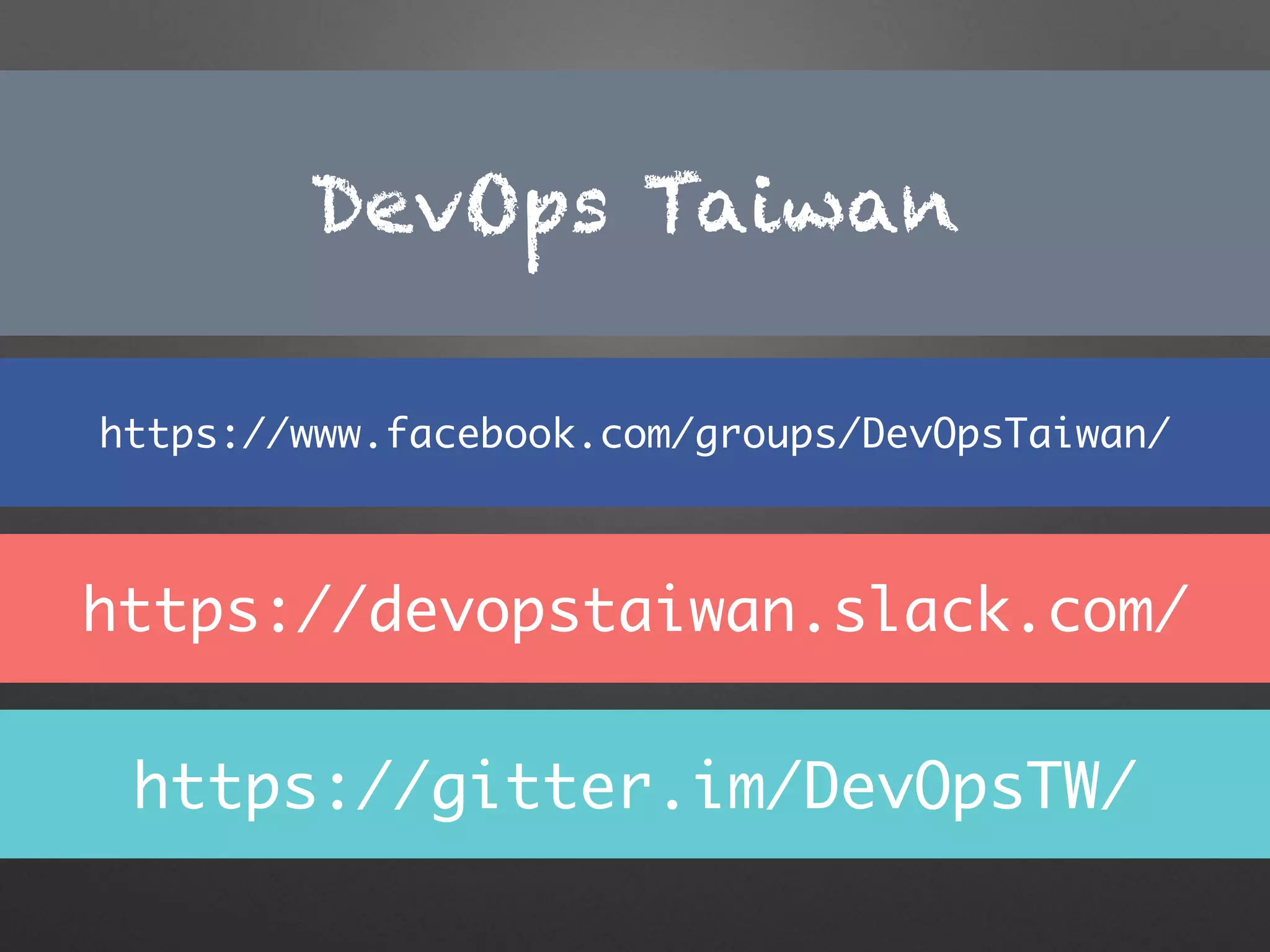 DevOps Taiwan
https://www.facebook.com/groups/DevOpsTaiwan/
https://devopstaiwan.slack.com/
https://gitter.im/DevOpsTW/
 