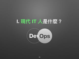 Ⅰ. 現代 IT ⼈人是什什麼？
10
DevOps
 