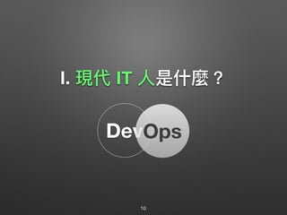 Ⅰ. 現代 IT ⼈人是什什麼？
10
DevOps
 