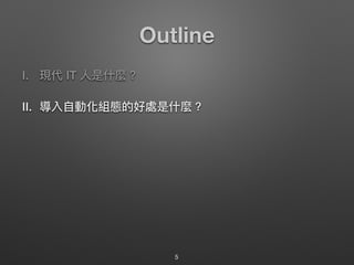 Outline
I. 現代 IT ⼈人是什什麼？
II. 導入⾃自動化組態的好處是什什麼？
5
 
