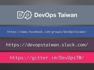 DevOps Taiwan
https://www.facebook.com/groups/DevOpsTaiwan/
https://devopstaiwan.slack.com/
https://gitter.im/DevOpsTW/
 