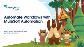 1
Automate Workﬂows with
MuleSo Automation
James Parkes, Technical Instructor
jparkes@mulesoft.com
 