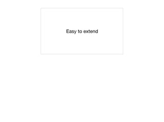 Easy to extend
 