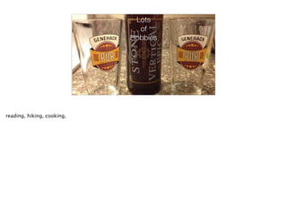 Lots
of
Hobbies
reading, hiking, cooking,
 