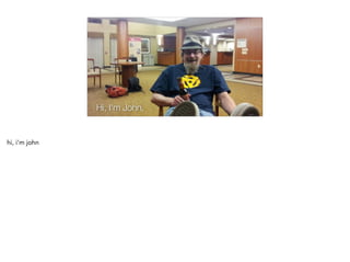 Hi, I'm John.
hi, i'm john
 
