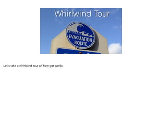Whirlwind Tour
Let's take a whirlwind tour of how got works
 