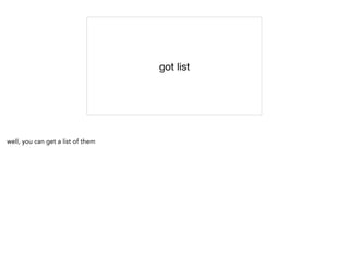 got list
well, you can get a list of them
 