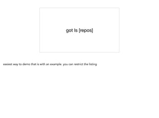 got ls [repos]
easiest way to demo that is with an example. you can restrict the listing
 