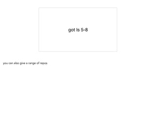got ls 5-8
you can also give a range of repos
 
