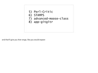 5) Perl-Critic
6) STAMPS
7) advanced-moose-class
8) app-gitgitr
and that'll give you that range, like you would expect
 