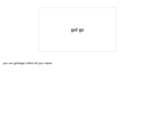 got gc
you can garbage collect all your repos
 
