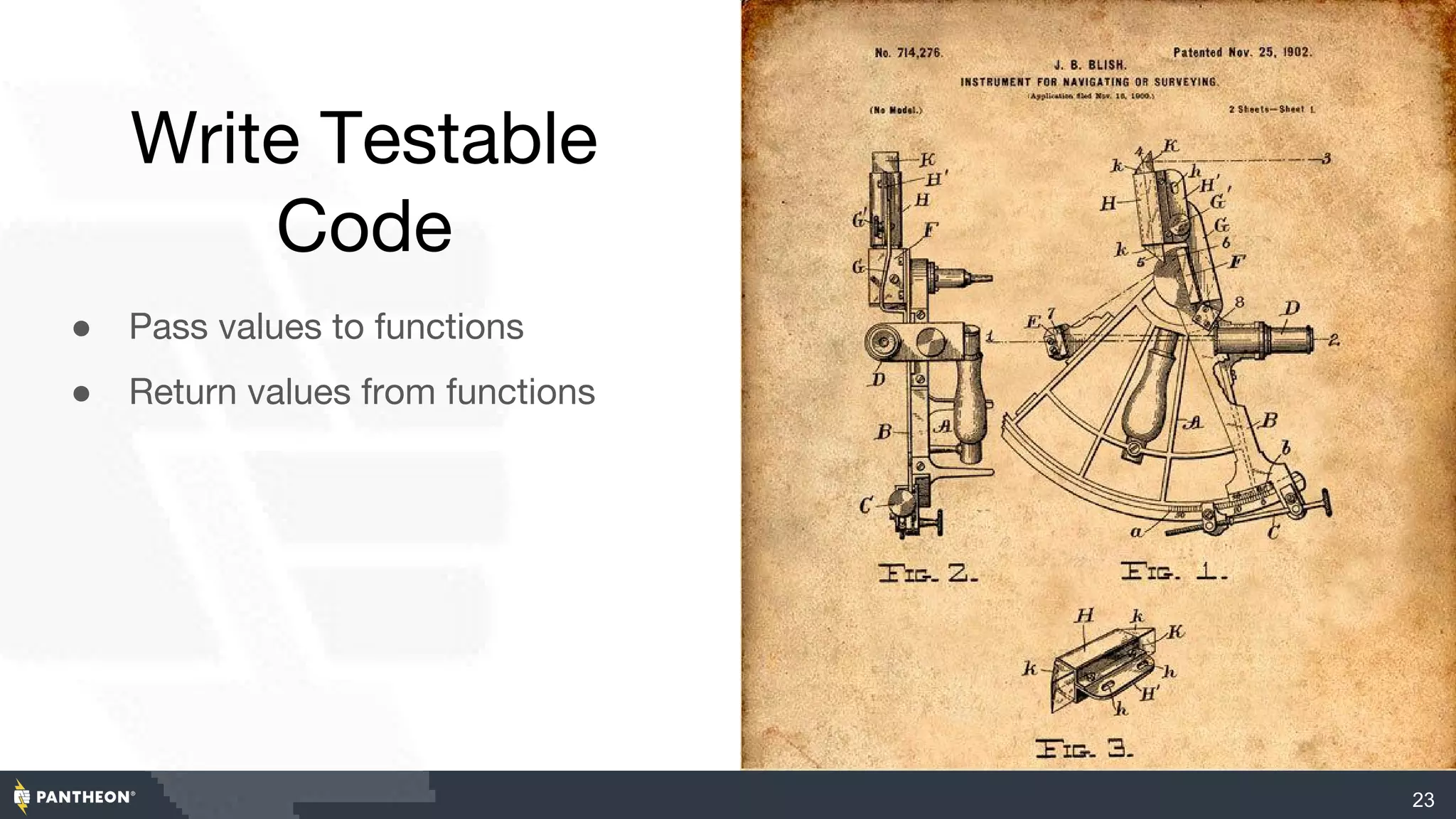 Write Testable
Code
● Pass values to functions
● Return values from functions
23
 