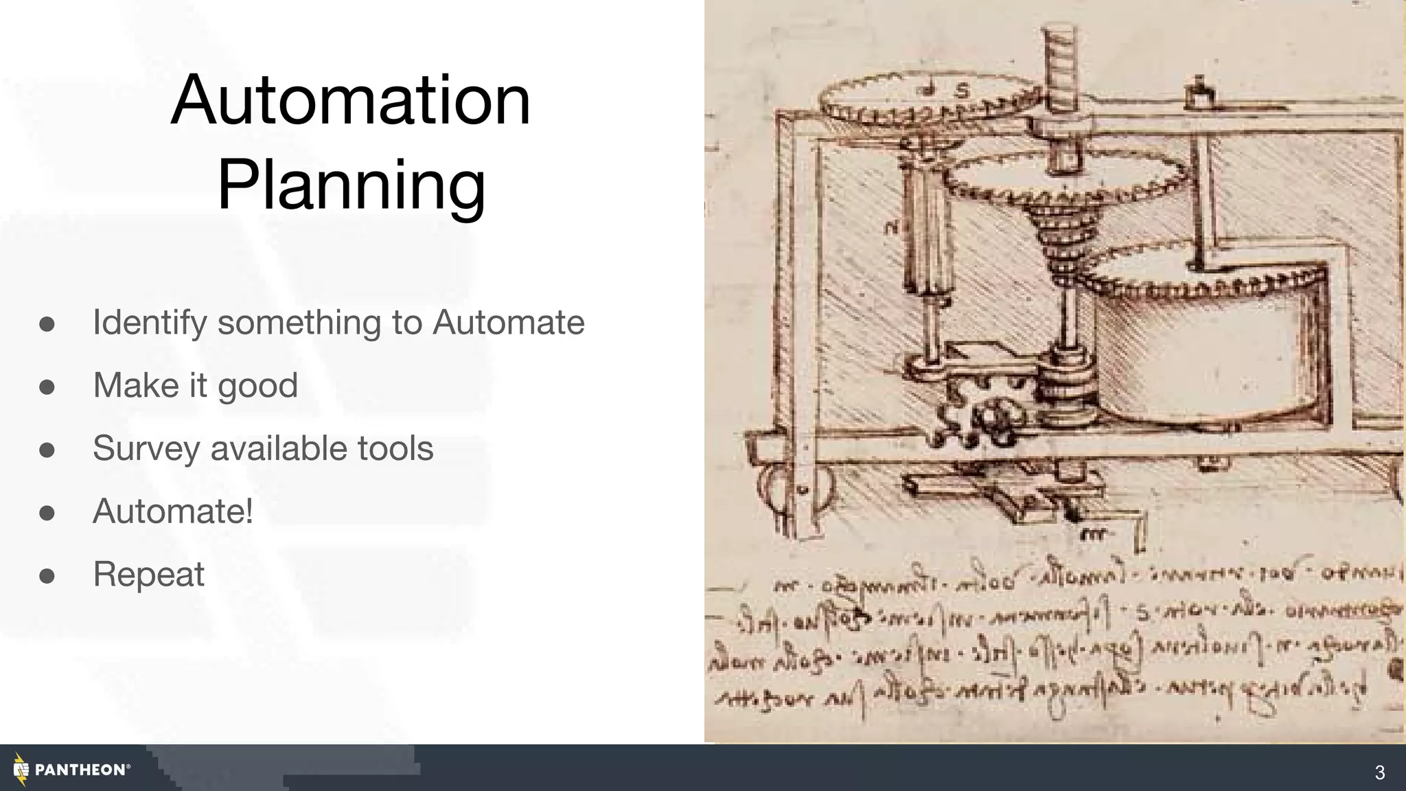 Automation
Planning
● Identify something to Automate
● Make it good
● Survey available tools
● Automate!
● Repeat
●
3
 