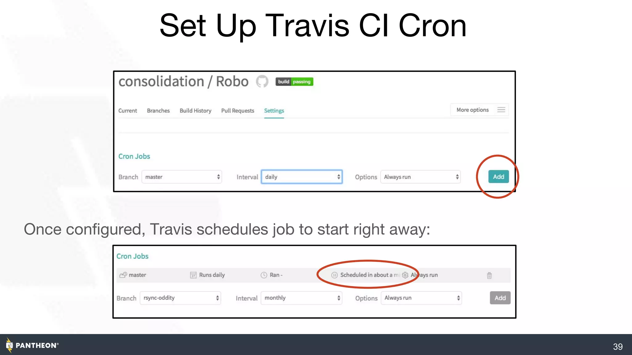 39
Set Up Travis CI Cron
Once configured, Travis schedules job to start right away:
 