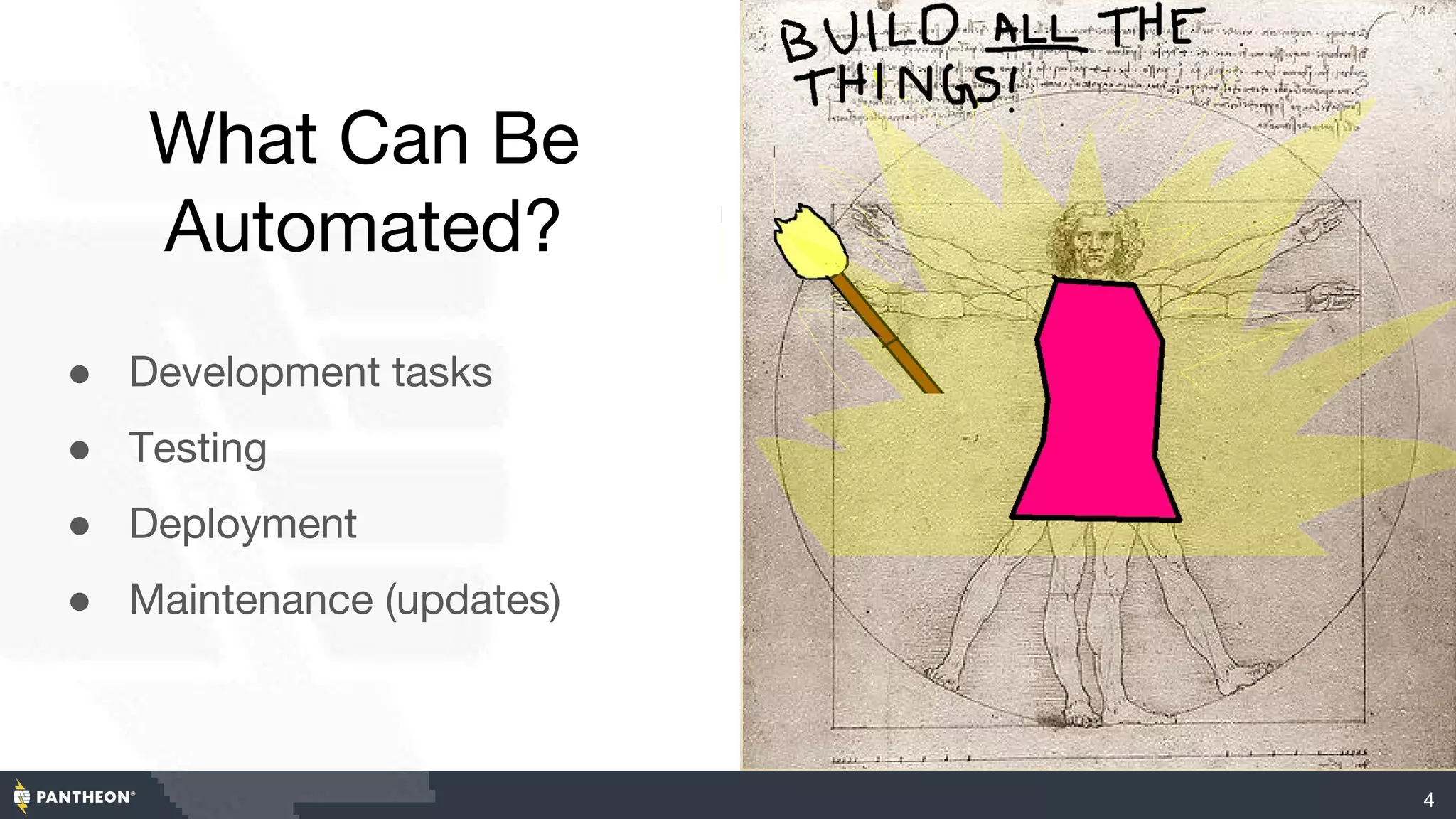 What Can Be
Automated?
● Development tasks
● Testing
● Deployment
● Maintenance (updates)
4
 
