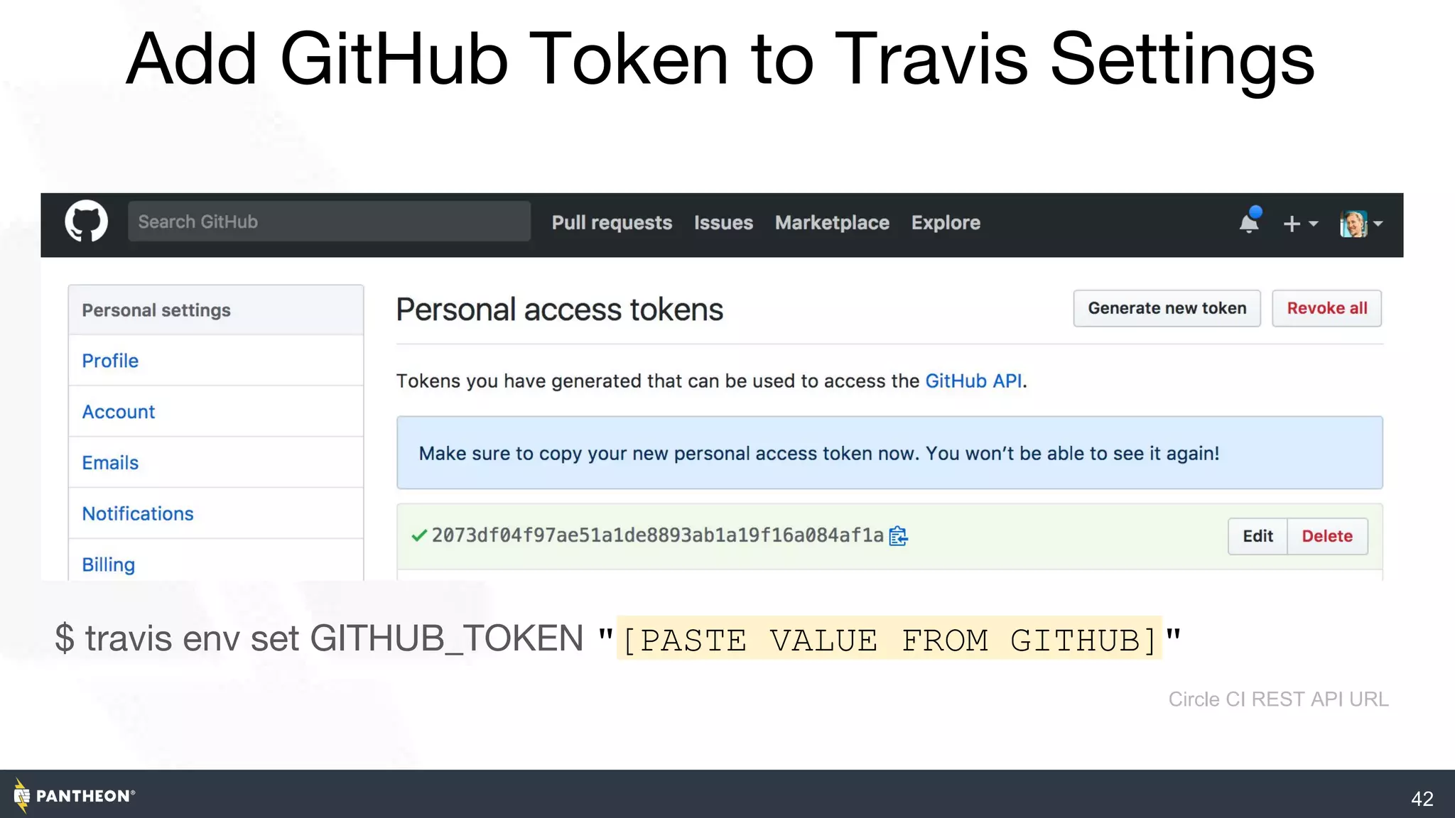 42
Add GitHub Token to Travis Settings
$ travis env set GITHUB_TOKEN "[PASTE VALUE FROM GITHUB]"
Circle CI REST API URL
 