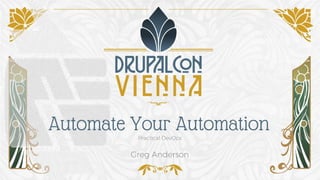 Practical DevOps
Greg Anderson
Automate Your Automation
 