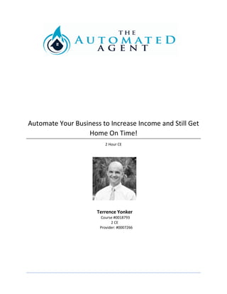 Automate Your Business to Increase Income and Still Get
Home On Time!
2 Hour CE
Terrence Yonker
Course #0018793
2 CE
Provider: #0007266
 