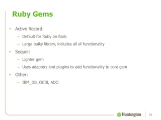 Ruby Gems
25
• Active Record:
– Default for Ruby on Rails
– Large bulky library, includes all of functionality
• Sequel:
– Lighter gem
– Uses adapters and plugins to add functionality to core gem
• Other:
– IBM_DB, OCI8, ADO
 