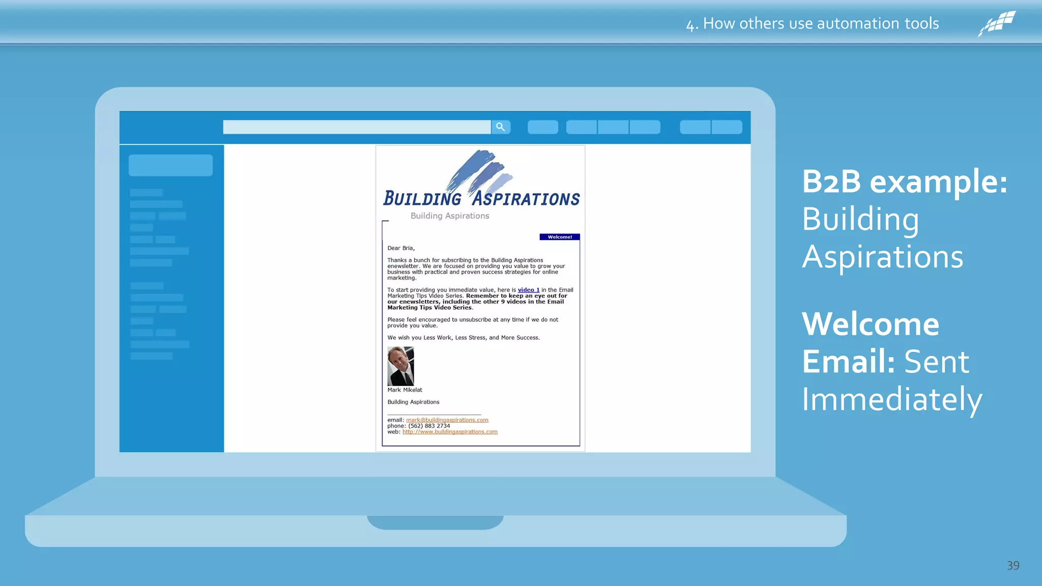4. How others use automation tools
39
B2B example:
Building
Aspirations
Welcome
Email: Sent
Immediately
 