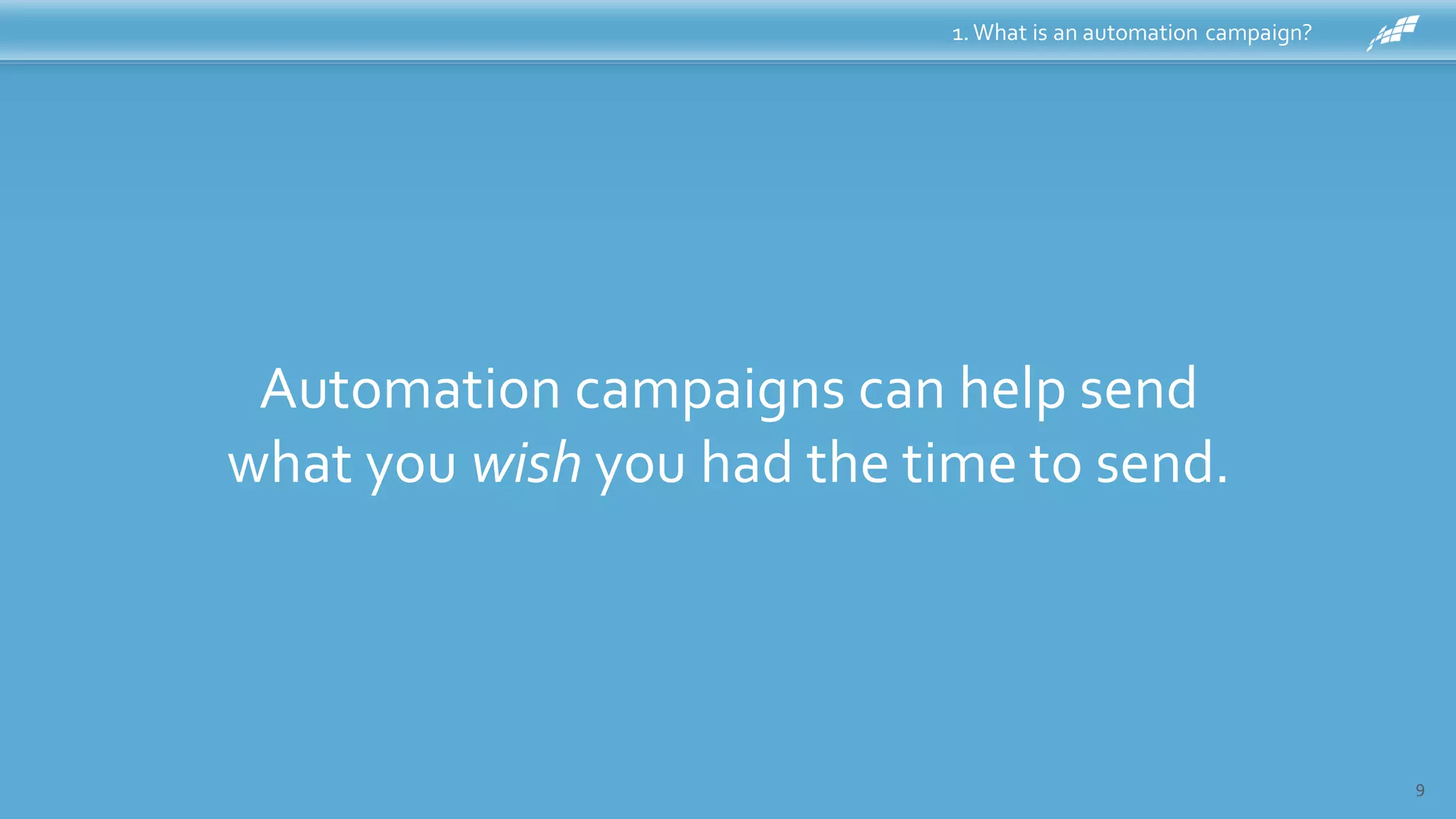 9
Automation campaigns can help send
what you wish you had the time to send.
1.What is an automation campaign?
 