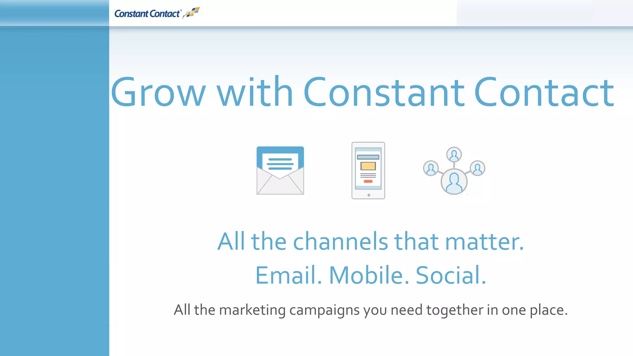 © Constant Contact 2015
All the channels that matter.
Email. Mobile. Social.
Grow with Constant Contact
All the marketing campaigns you need together in one place.
 