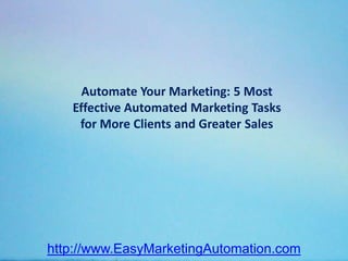 Automate Your Marketing: 5 Most Effective Automated Marketing Tasks for More Clients and Greater Sales http://www.EasyMarketingAutomation.com  