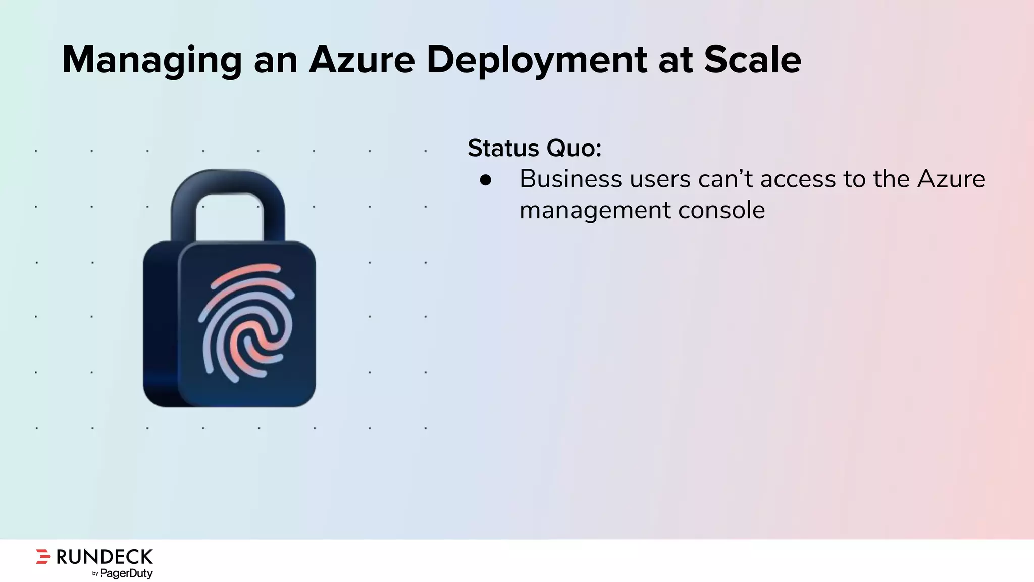 Managing an Azure Deployment at Scale
Status Quo:
● Business users can’t access to the Azure
management console
 