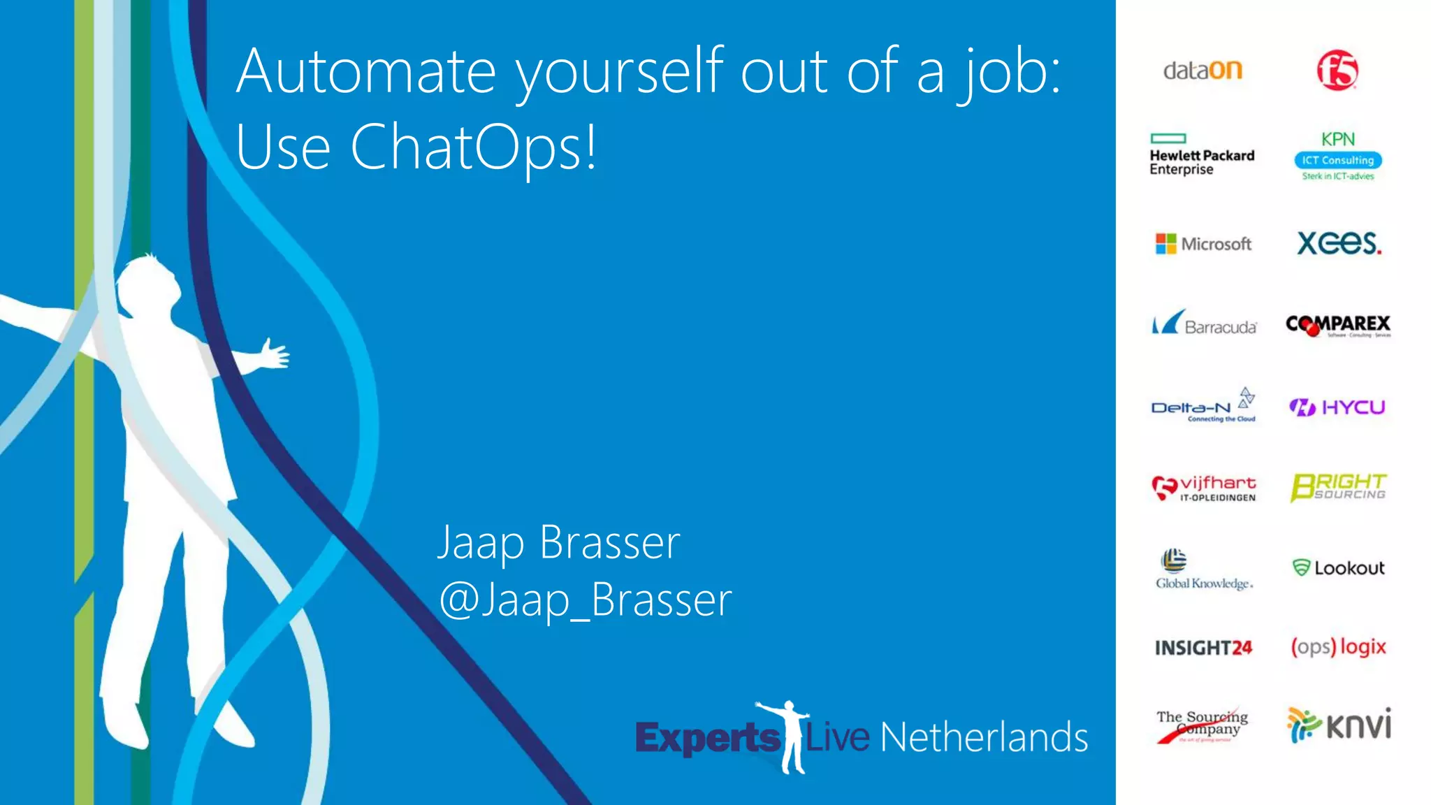 DEVOPS &
AUTOMATION
Automate yourself out of a job:
Use ChatOps!
Jaap Brasser
@Jaap_Brasser
 