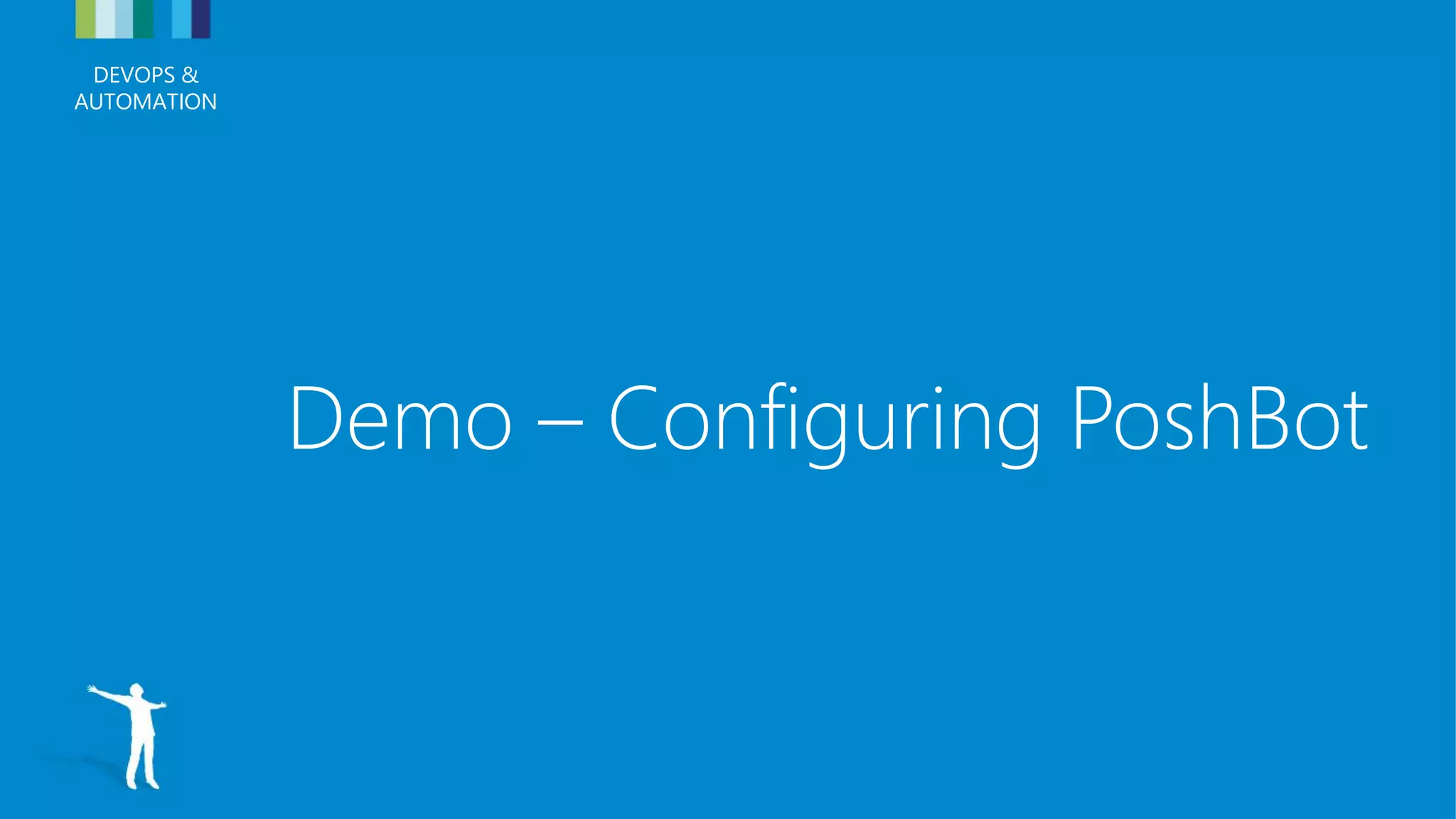 DEVOPS &
AUTOMATION
DEVOPS &
AUTOMATION
Demo – Configuring PoshBot
 