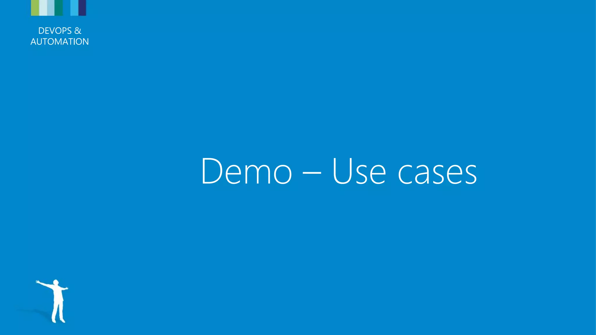 DEVOPS &
AUTOMATION
DEVOPS &
AUTOMATION
Demo – Use cases
 