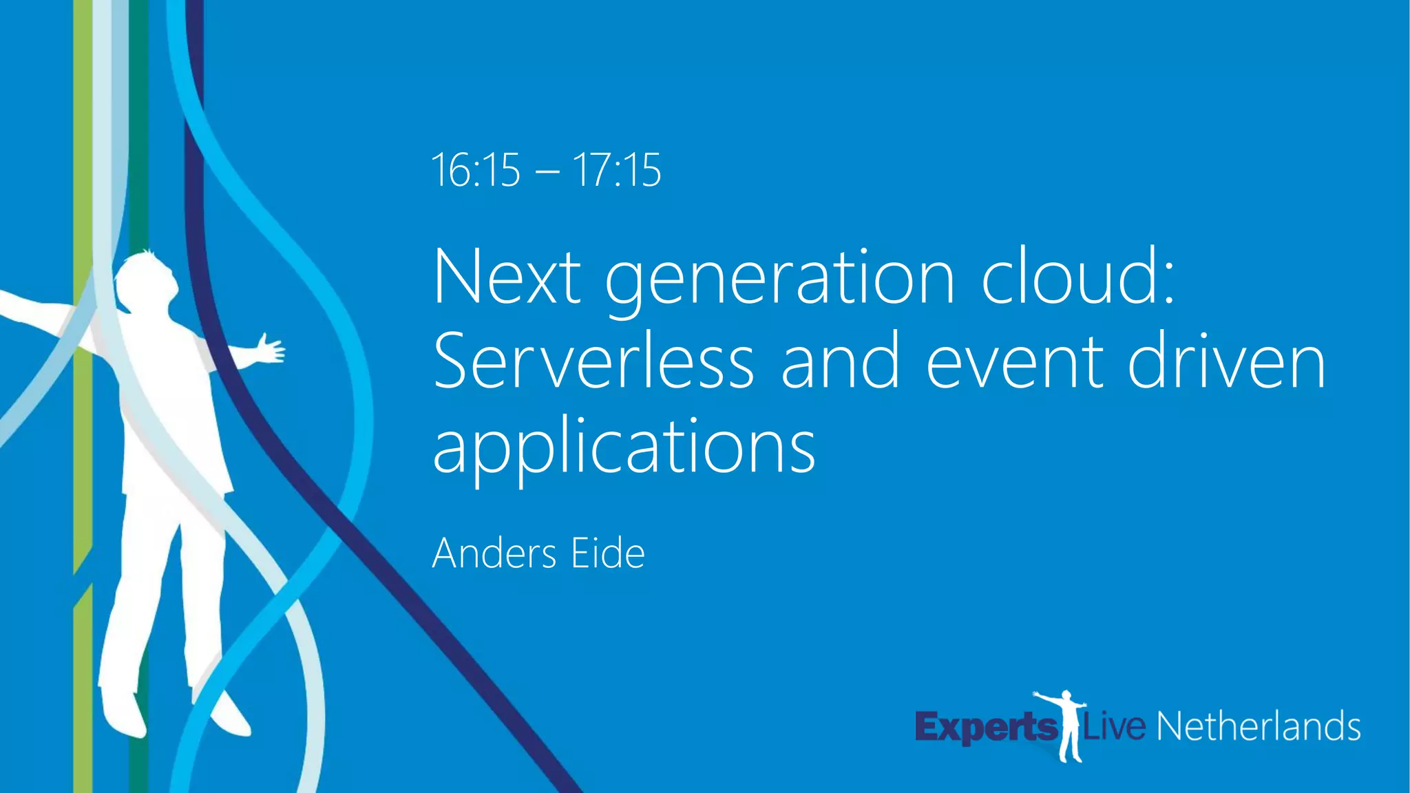 DEVOPS &
AUTOMATION
16:15 – 17:15
Next generation cloud:
Serverless and event driven
applications
Anders Eide
 