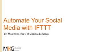 Automate Your Social 
Media with IFTTT 
By: Mike Krass | CEO of MKG Media Group 
Storytellers 
Advertisers 
Analysts 
 