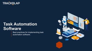 Task Automation
Software
Best practices for implementing task
automation software.
 