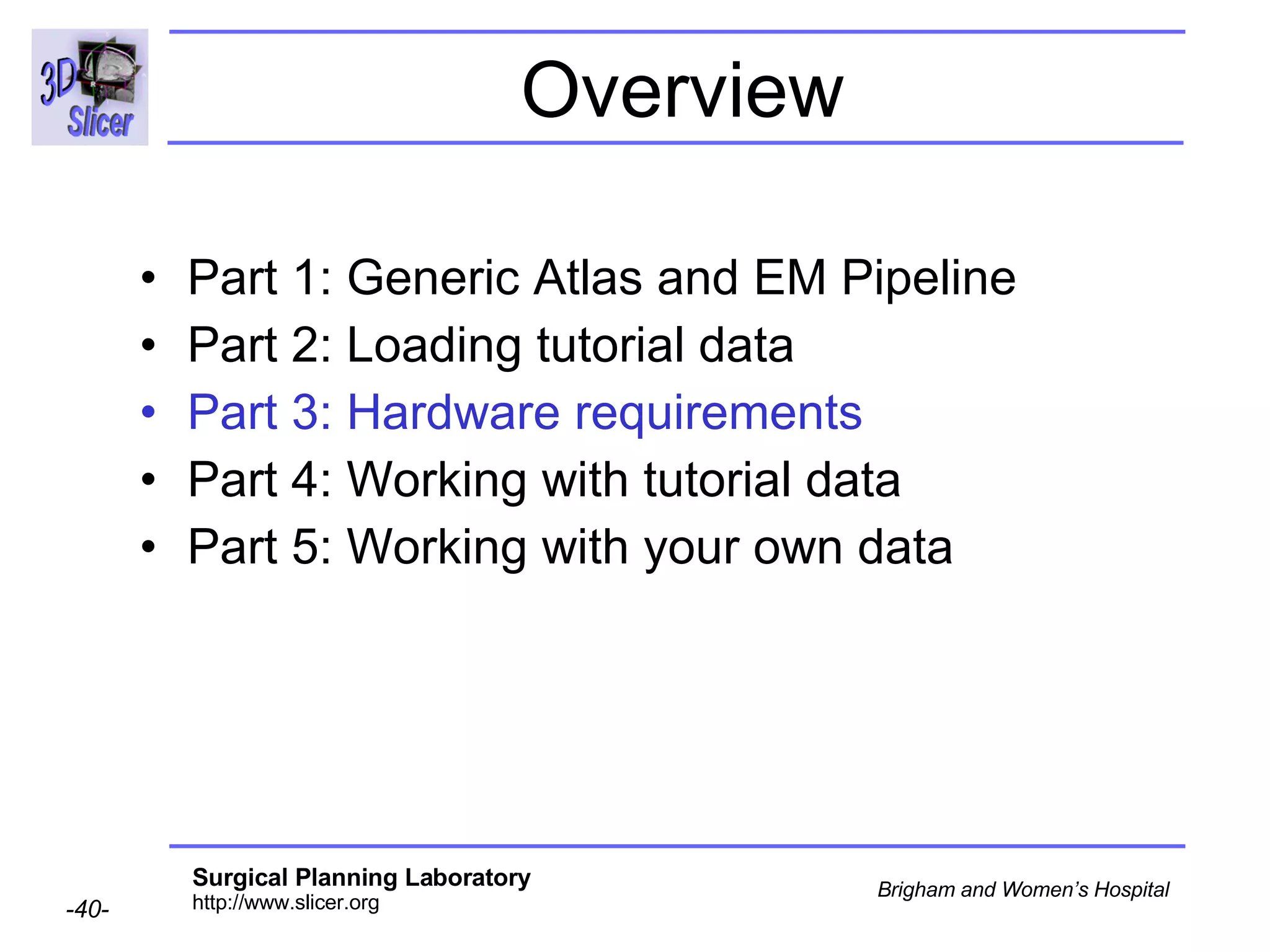 Overview Part 1: Generic Atlas and EM Pipeline  Part 2: Loading tutorial data Part 3: Hardware requirements Part 4: Working with tutorial data Part 5: Working with your own data 