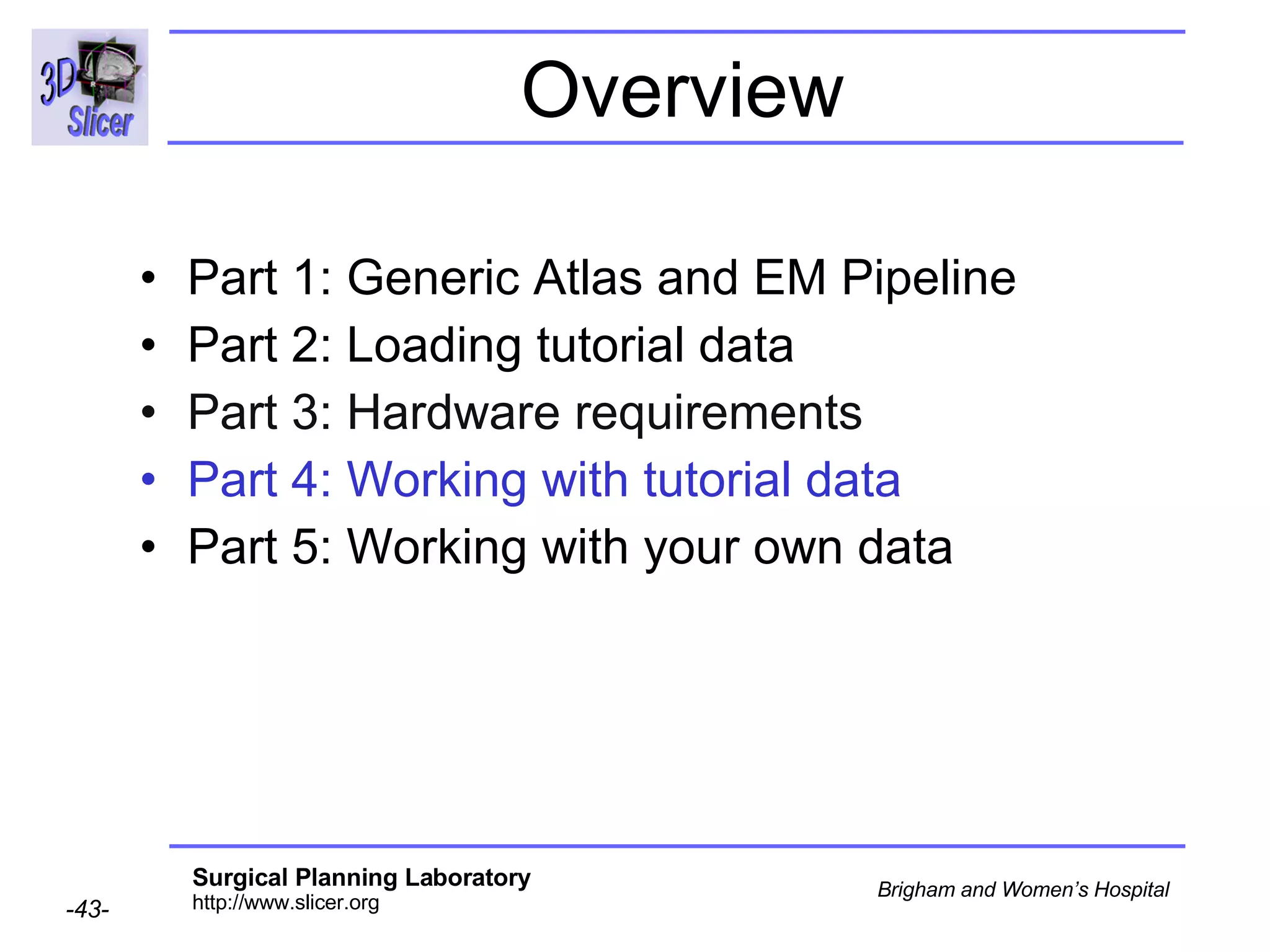 Overview Part 1: Generic Atlas and EM Pipeline Part 2: Loading tutorial data Part 3: Hardware requirements Part 4: Working with tutorial data Part 5: Working with your own data 