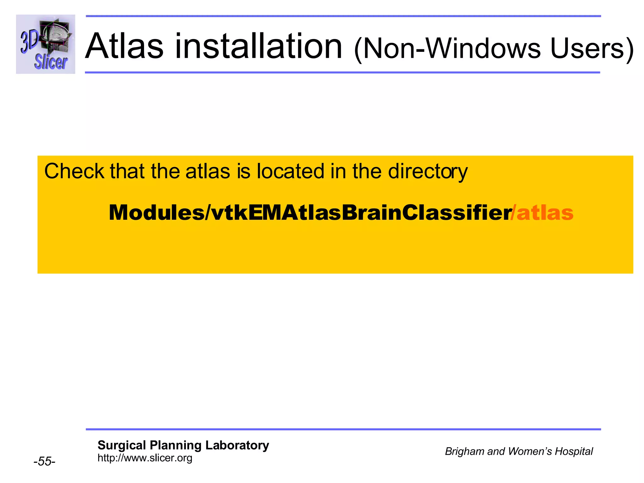 Atlas installation  (Non-Windows Users) Check that the atlas is located in the directory Modules/vtkEMAtlasBrainClassifier /atlas 