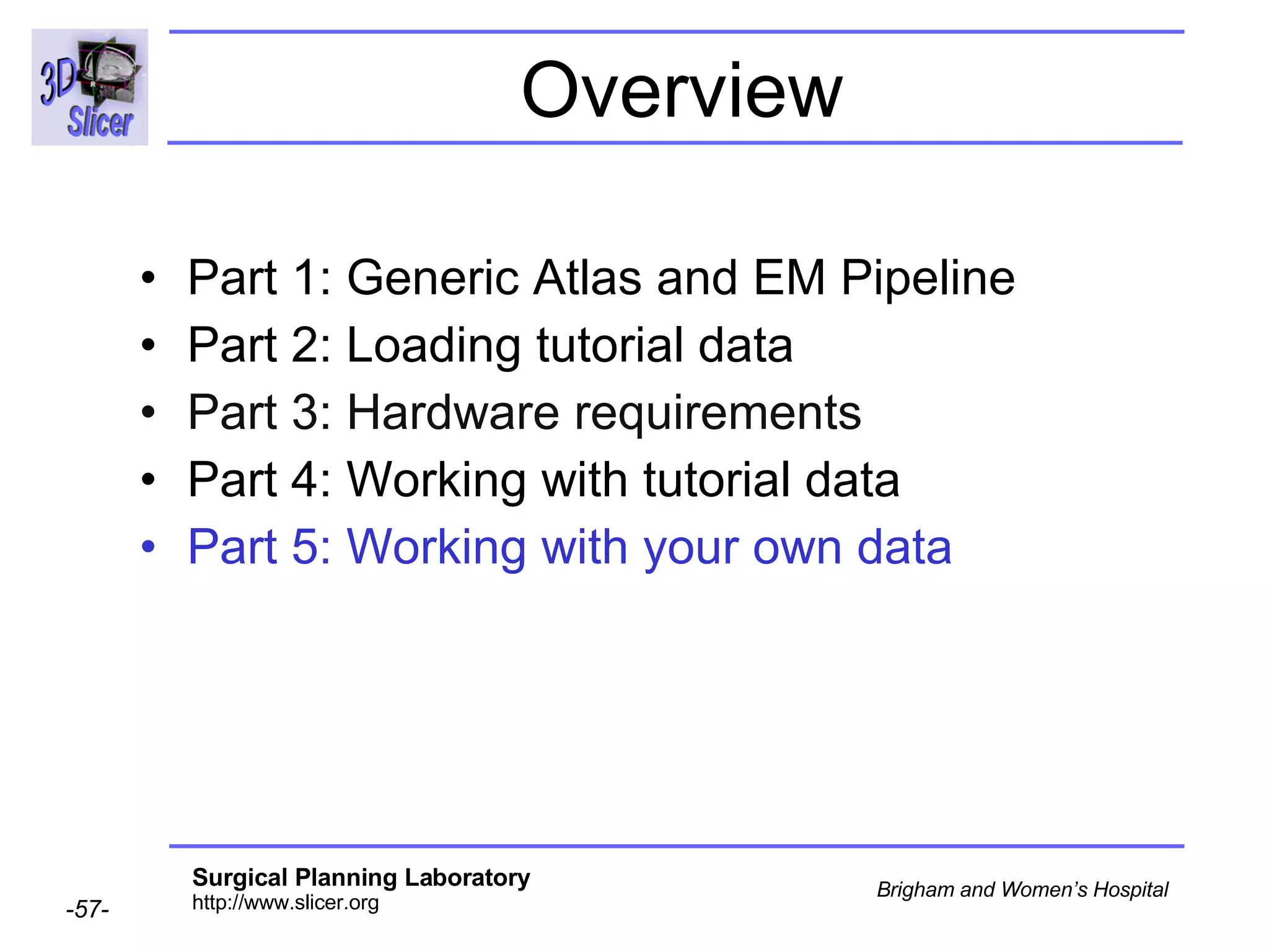 Overview Part 1: Generic Atlas and EM Pipeline Part 2: Loading tutorial data Part 3: Hardware requirements Part 4: Working with tutorial data Part 5: Working with your own data 